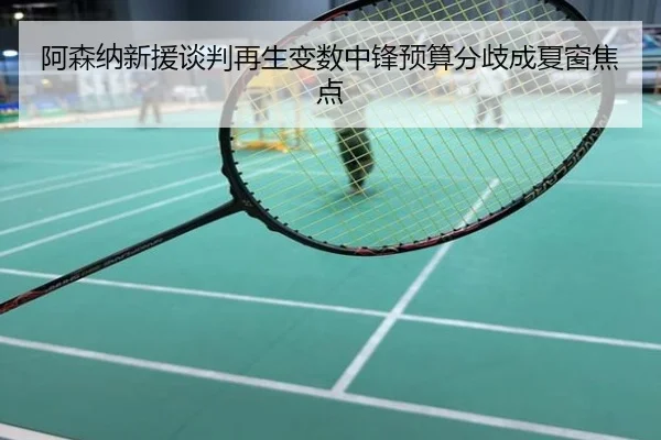 阿森纳新援谈判再生变数中锋预算分歧成夏窗焦点